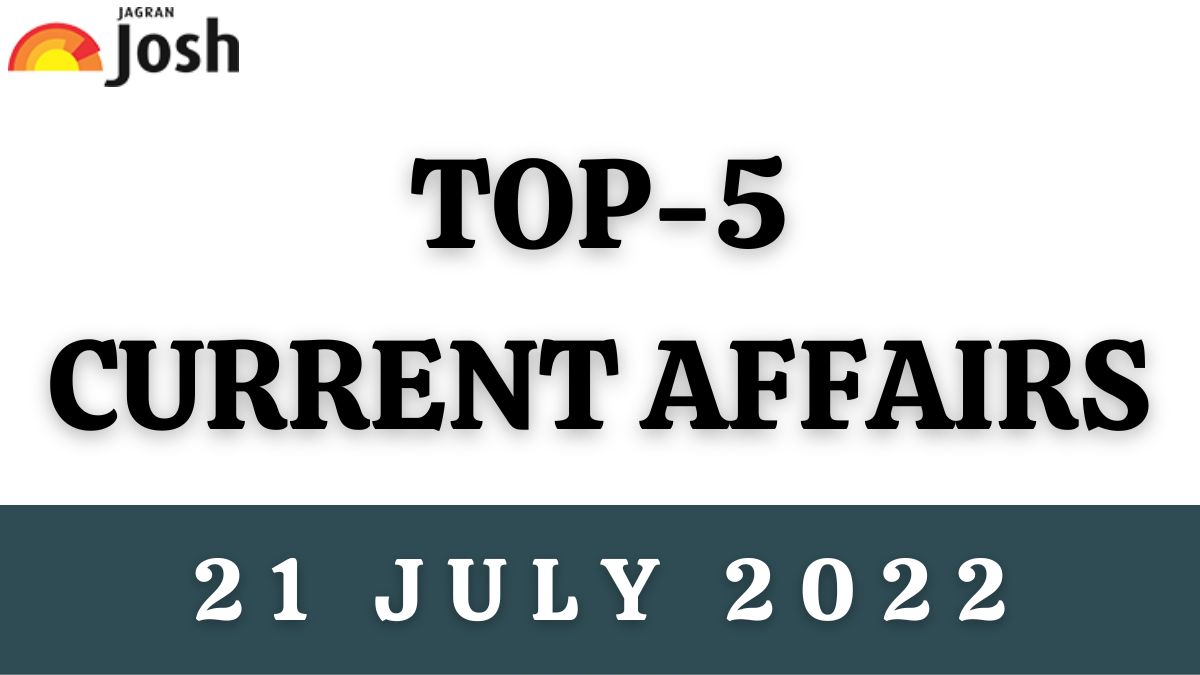 Top 5 Current Affairs of the Day: 21 July 2022