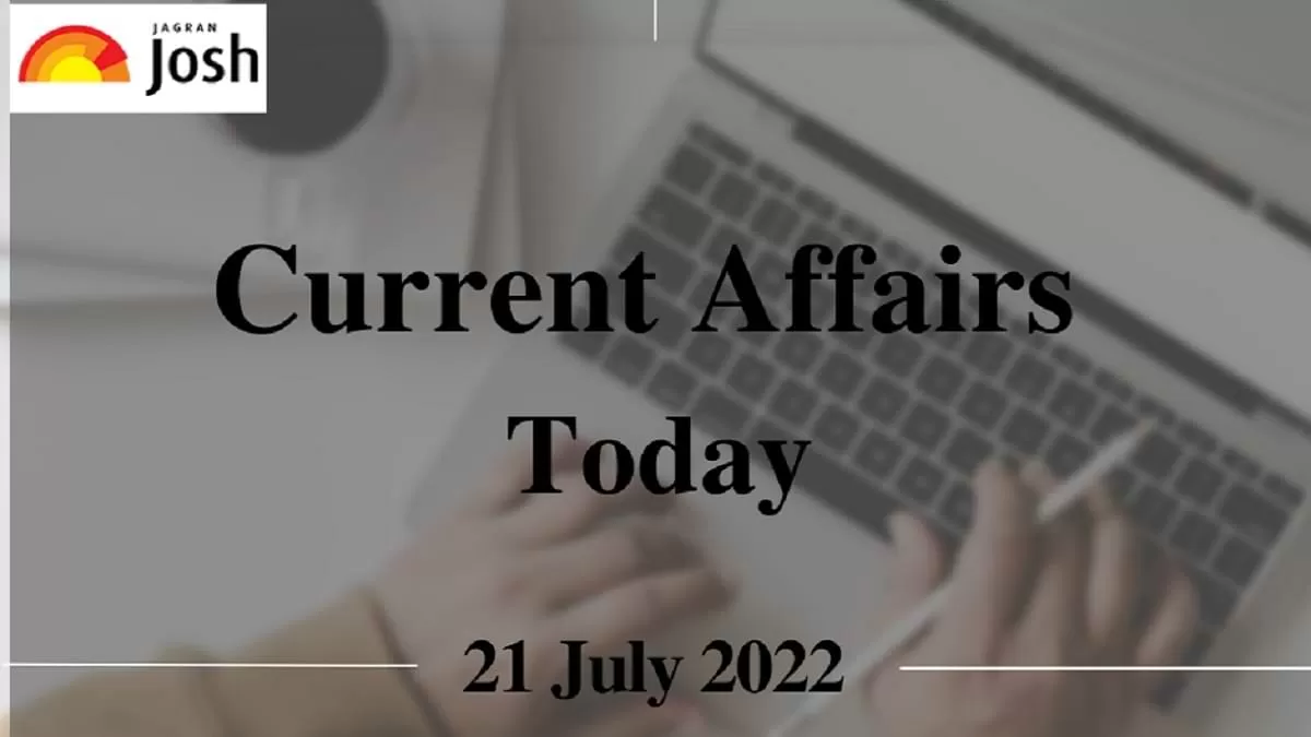 Current Affairs Today Headlines: 21 July 2022