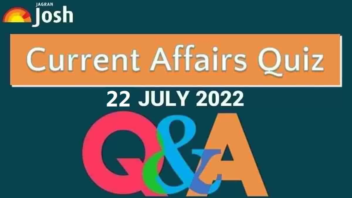 Current Affairs Quiz: 22 July 2022