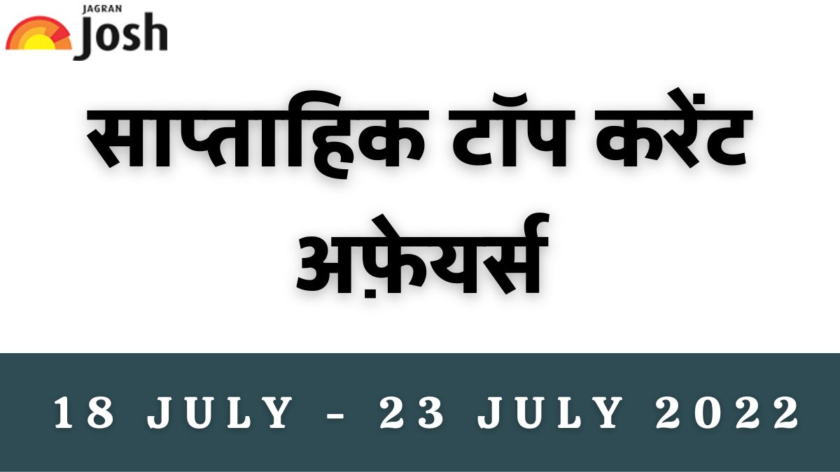 Top Weekly Current Affairs of this Week: 18 July 2022 to 23 July 2022