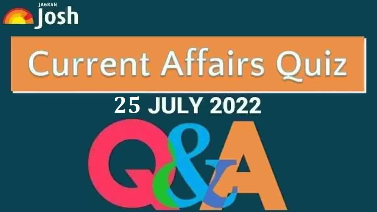 Current Affairs Quiz: 25 July 2022