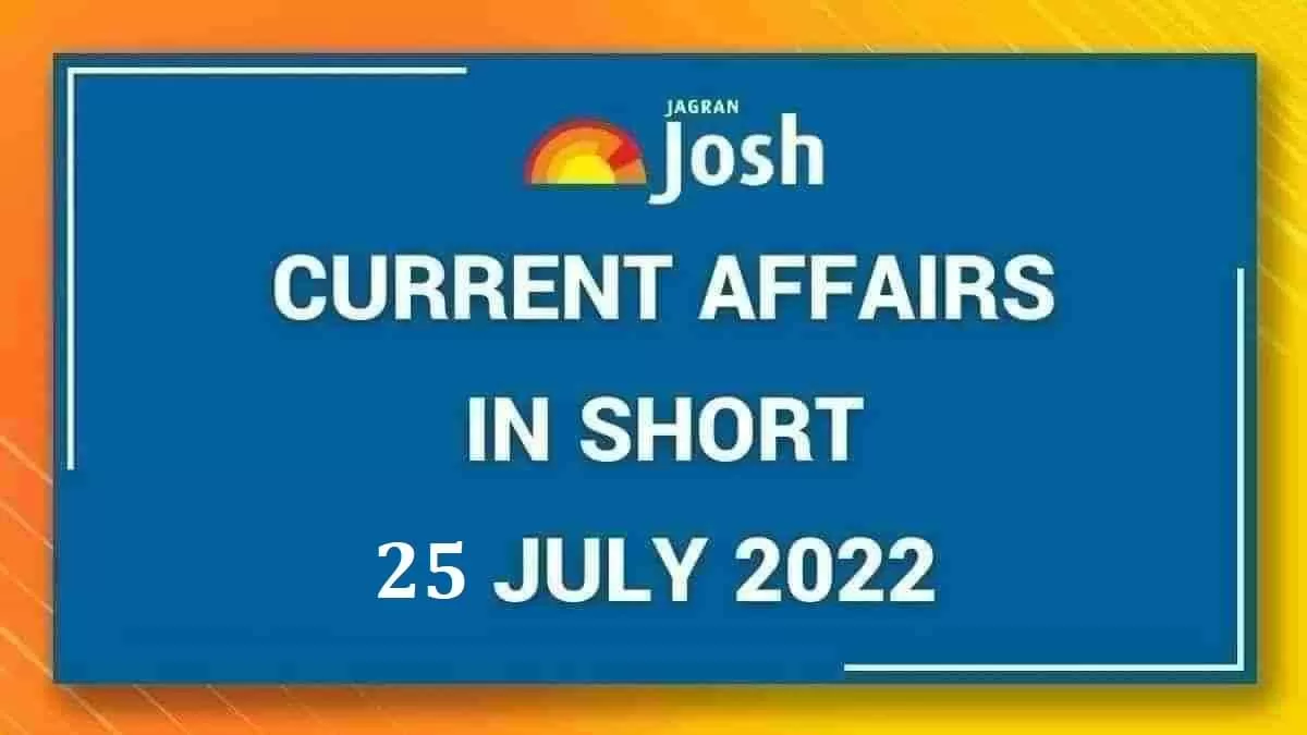 Current Affairs in Short: 25 July 2022