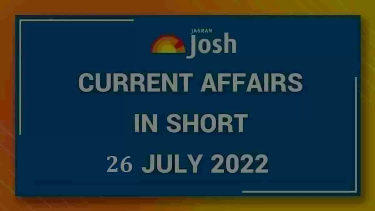 Current Affairs in Short: 26 July 2022