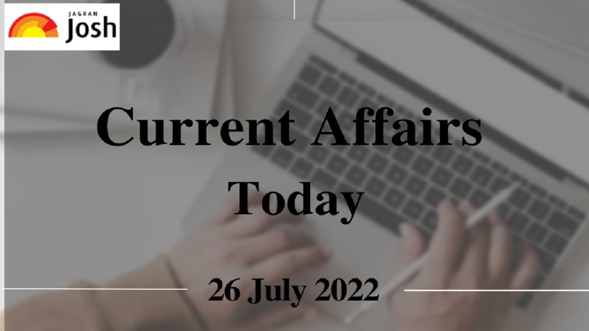 Current Affairs Today Headlines: 26 July 2022