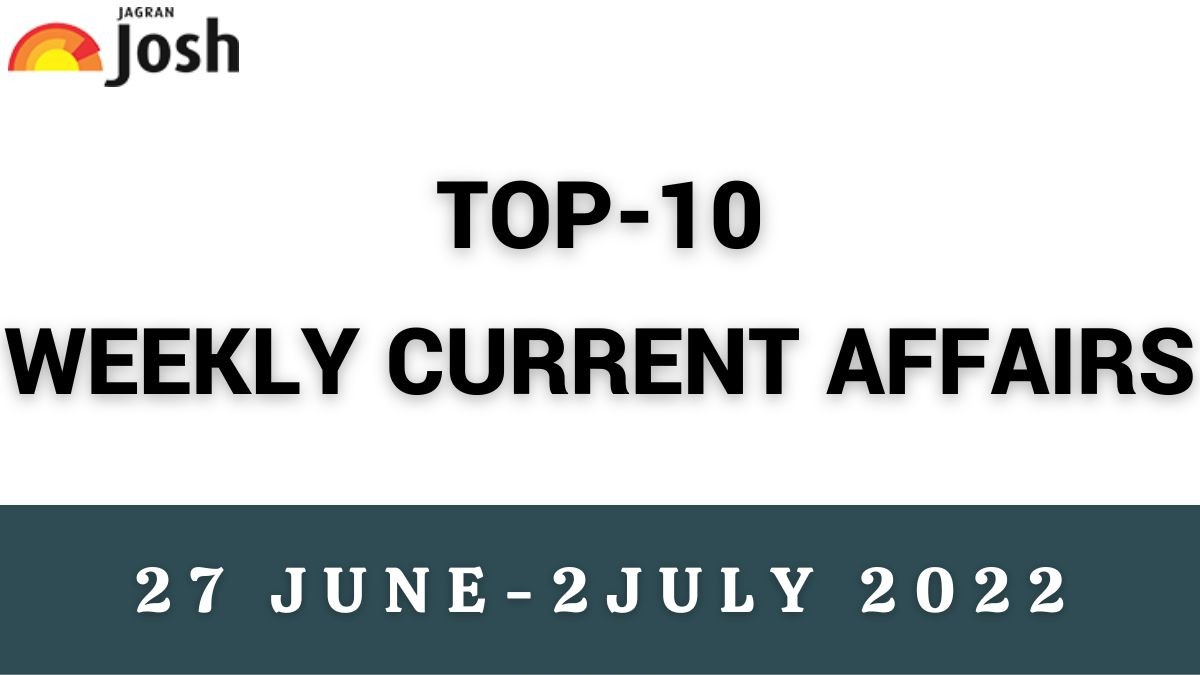 Top 10 Weekly Current Affairs: 27 June to 2 July 2022