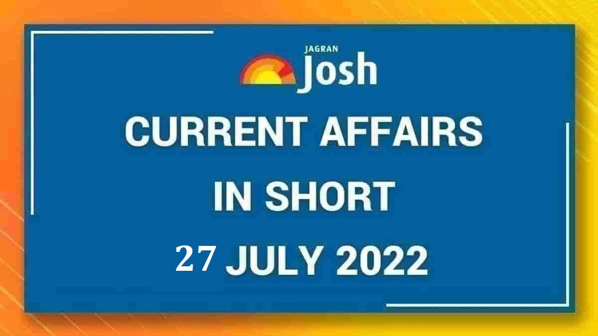 Current Affairs in Short: 27 July 2022