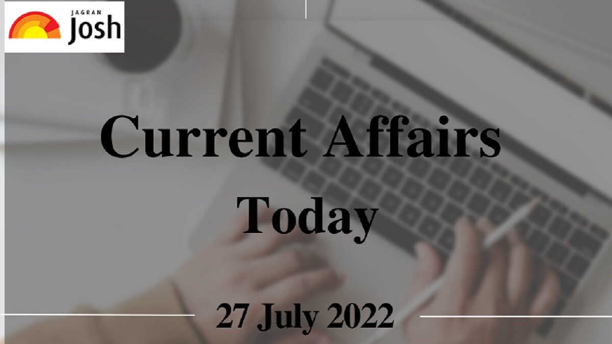 Current Affairs Today Headlines: 27 July 2022