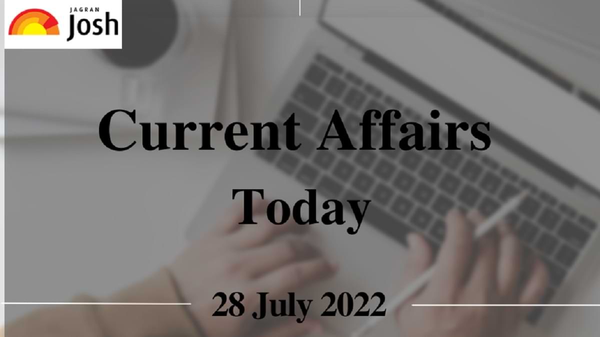 Current Affairs Today Headlines: 28 July 2022