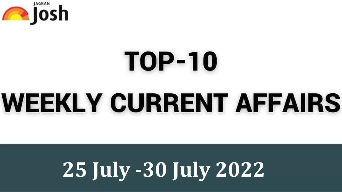 Top 10 Weekly Current Affairs: 25 July to 30 July 2022