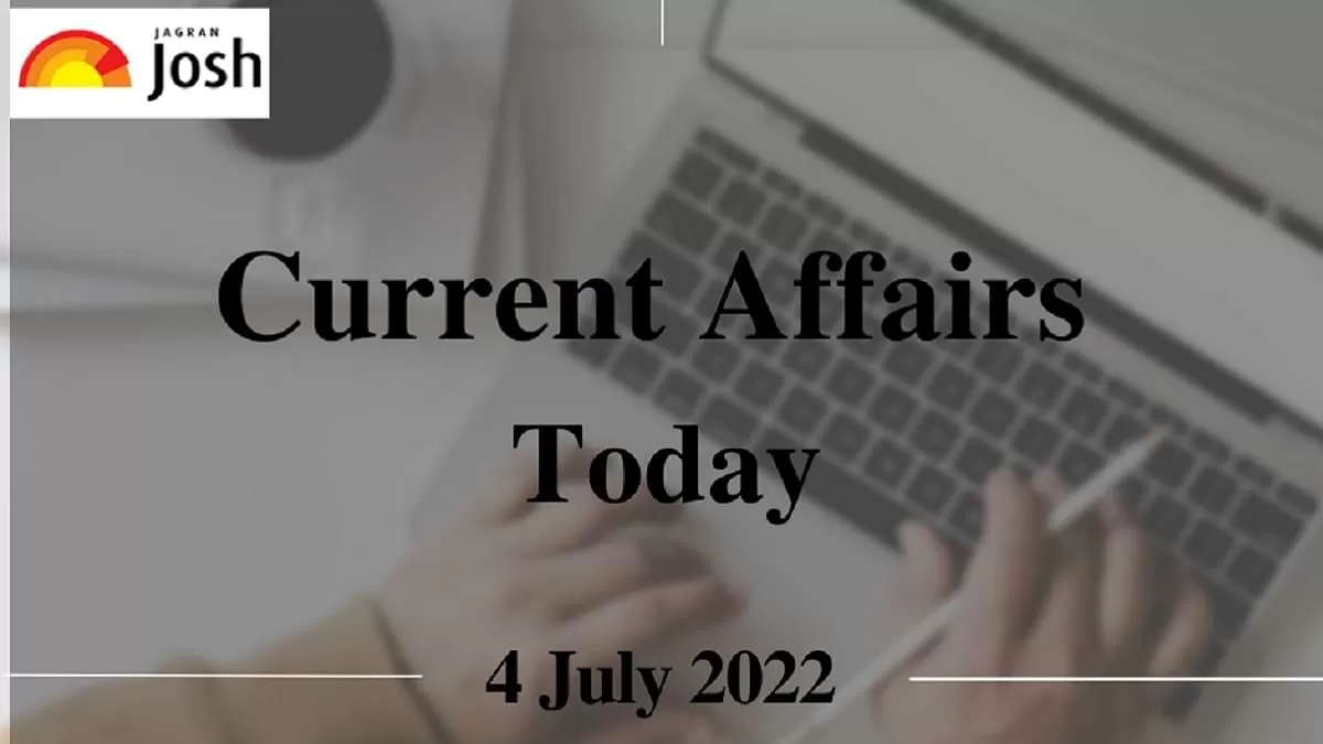Current Affairs Today Headline: 4 July 2022