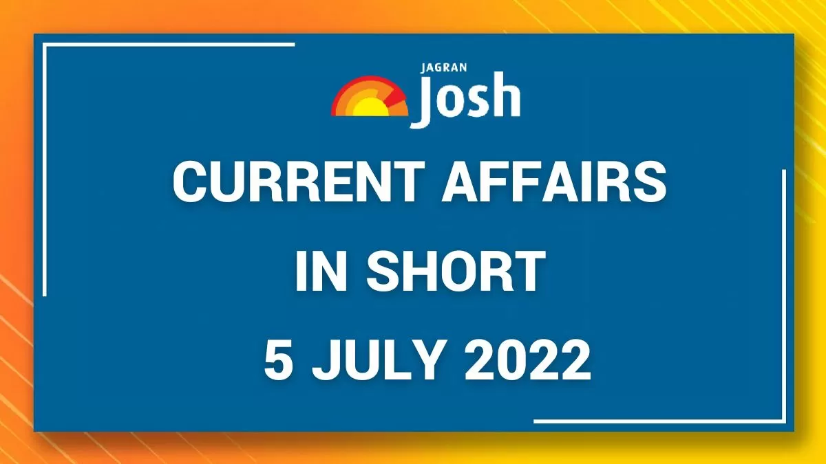 Current Affairs in Short: 5 July 2022