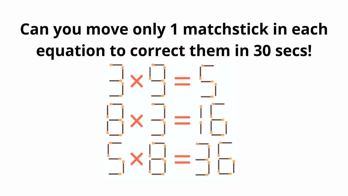Can you move only 1 Matchstick in each equation to correct them in 30 secs?