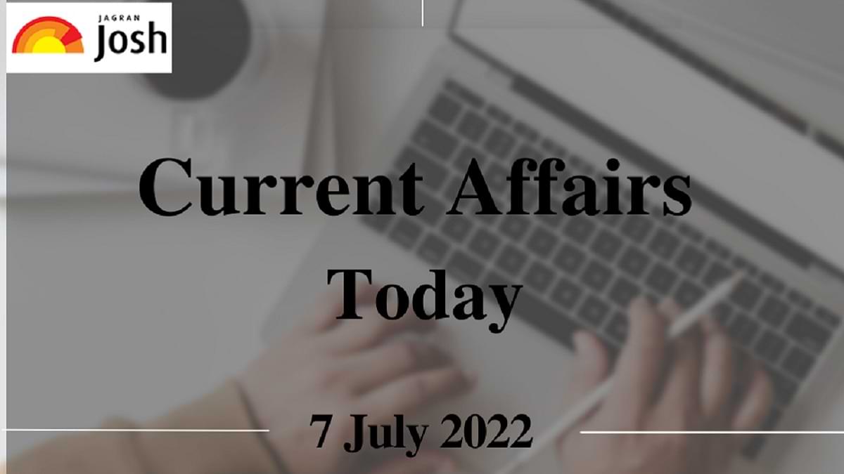 Current Affairs Today Headlines: 7 July 2022