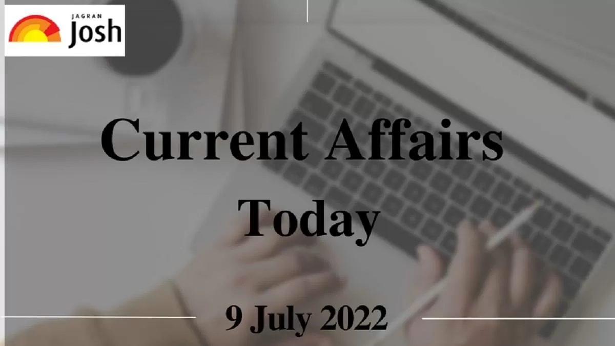 Current Affairs Today Headlines: 9 July 2022