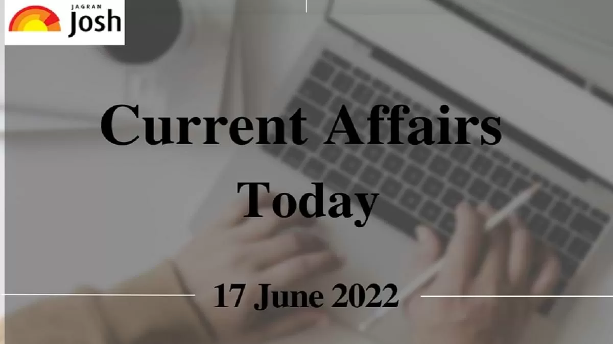 Current Affairs Today Headline- 17 June 2022