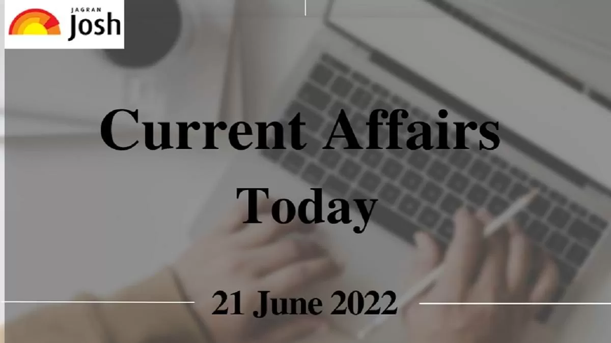Current Affairs Today Headline- 21 June 2022