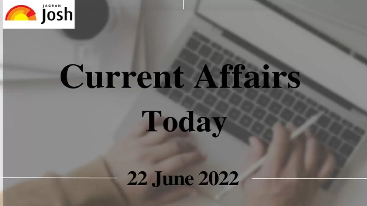 Current Affairs Today Headline- 22 June 2022