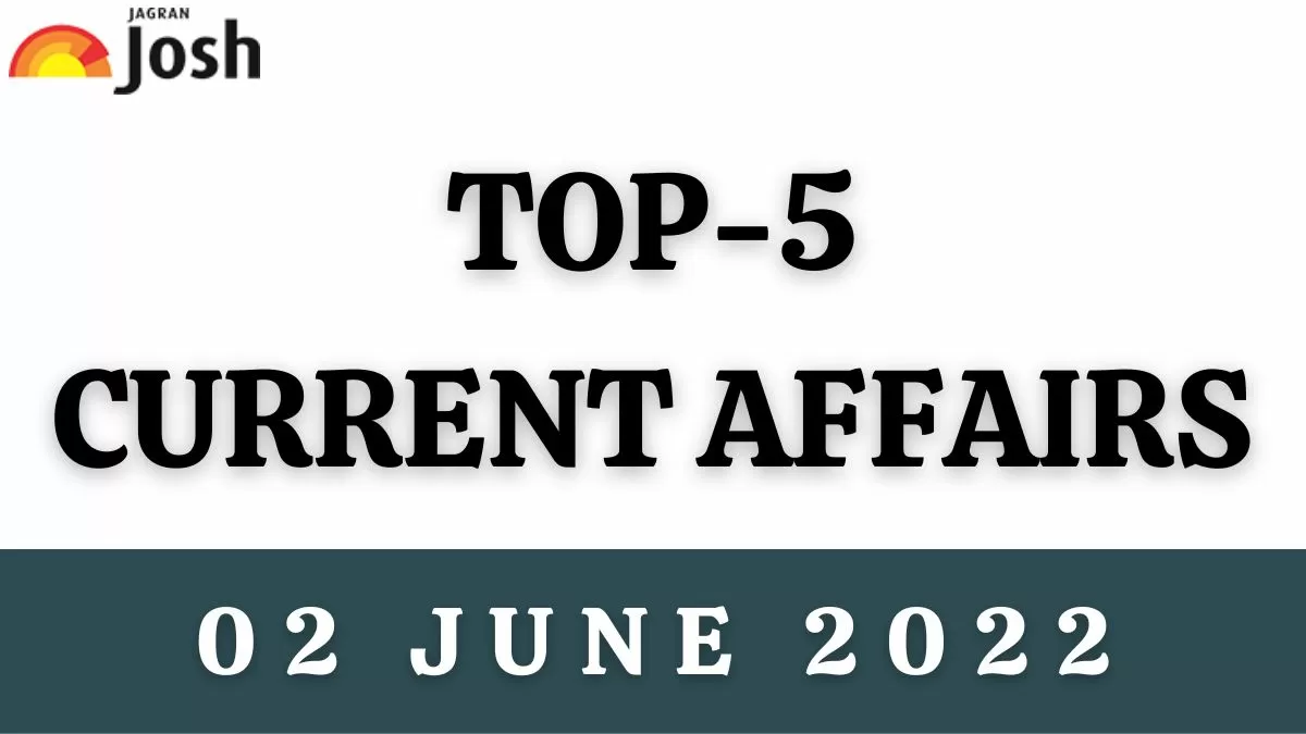Top 5 Current Affairs of the Day: 02 June 2022