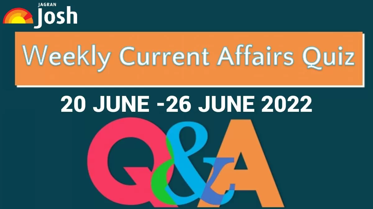 Weekly Current Affairs Questions and Answers: 20 June to 26 June 2022