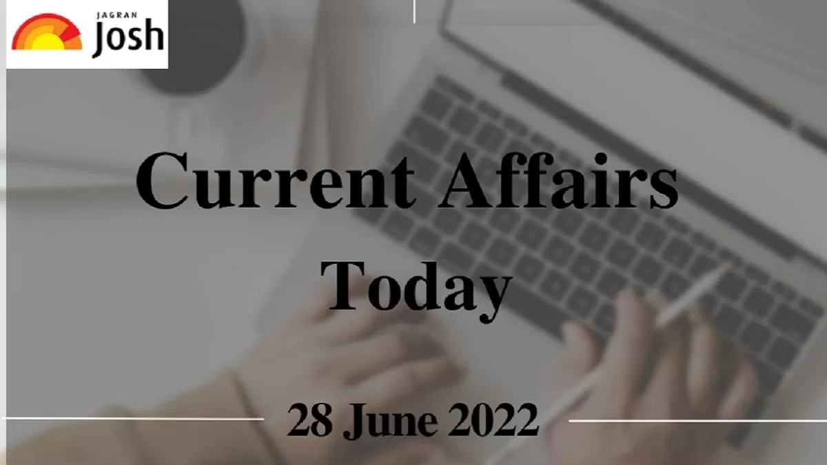 Current Affairs Today Headline- 28 June 2022