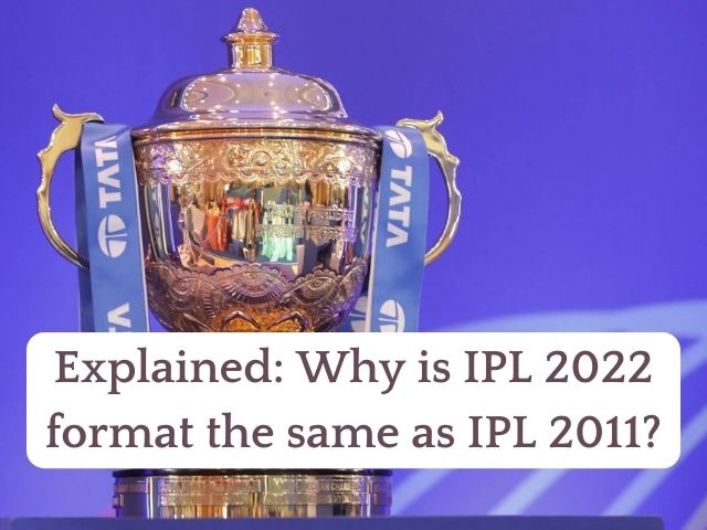 Explained: Why is IPL 2022 format the same as IPL 2011?