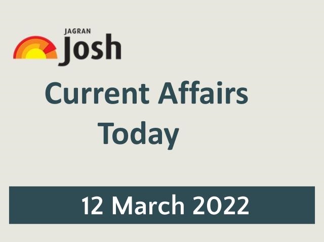 Current Affairs Today Headline- 12 March 2022