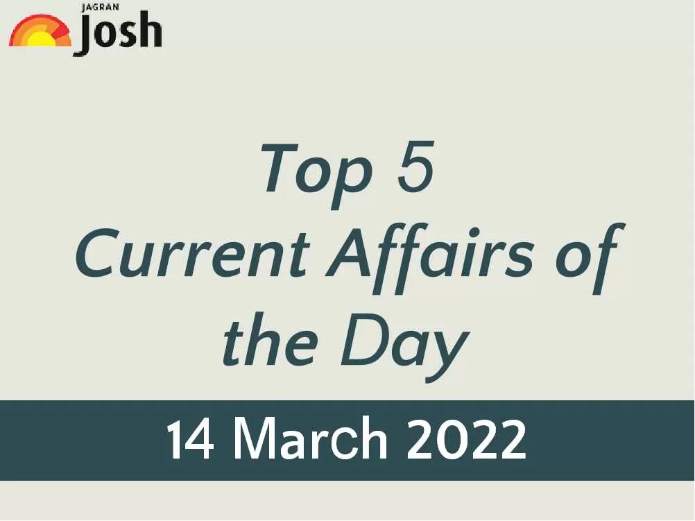 Top 5 Current Affairs of the Day: 14 March 2022