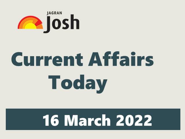 Current Affairs Today Headline- 16 March 2022