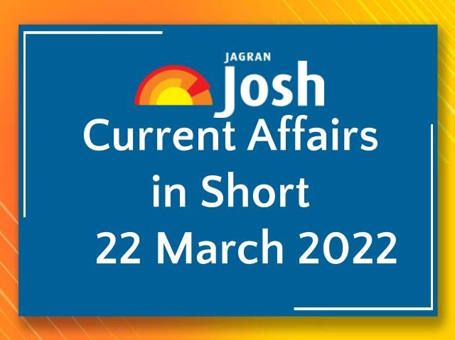 Current Affairs in Short: 22 March 2022