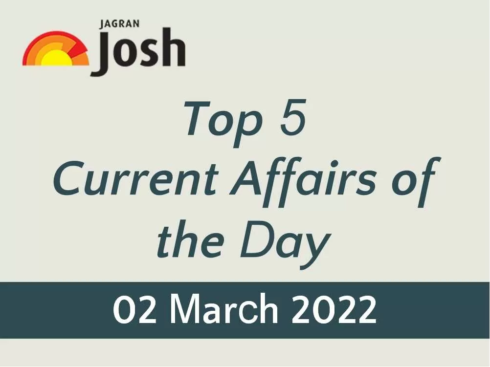 Top 5 Current Affairs of the Day: 02 March 2022