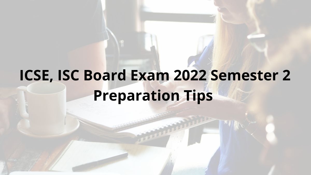 ICSE, ISC Board Exam 2022 Semester 2: Preparation Tips To Score Good ...