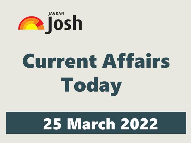 Current Affairs Today Headline - 25 March 2022