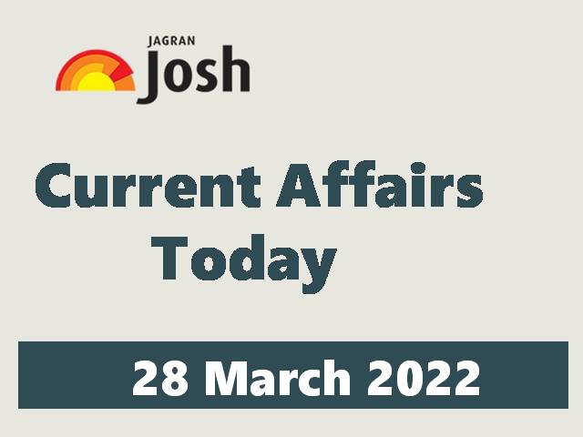Current Affairs Today Headline - 28 March 2022