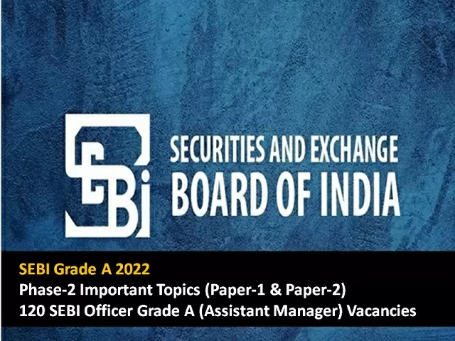 SEBI Grade A 2022 Phase-2 Important Topics (Paper-1 & 2) for 120 Officer Grade A (Assistant Manager) Vacancies
