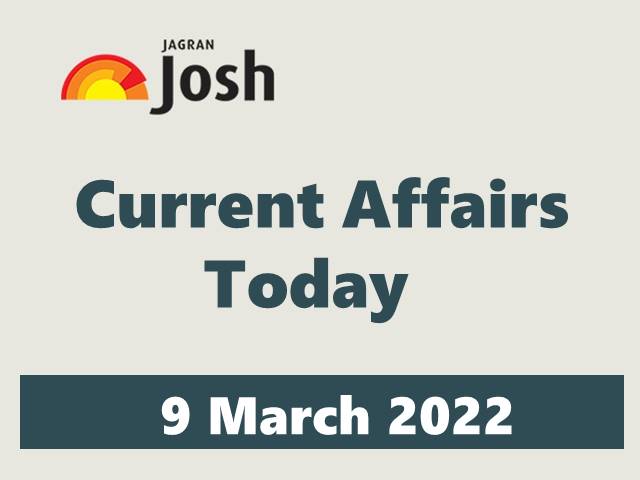 Current Affairs Today Headline- 9 March 2022