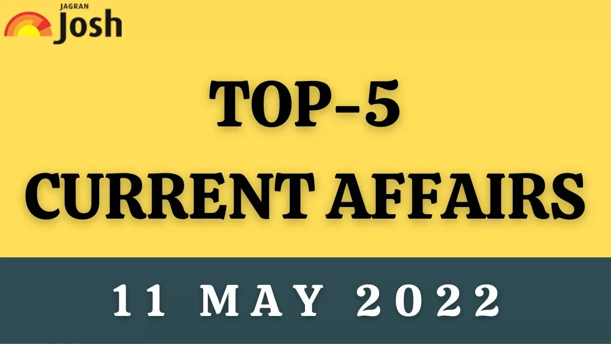 Top 5 Current Affairs of the Day: 11 May 2022