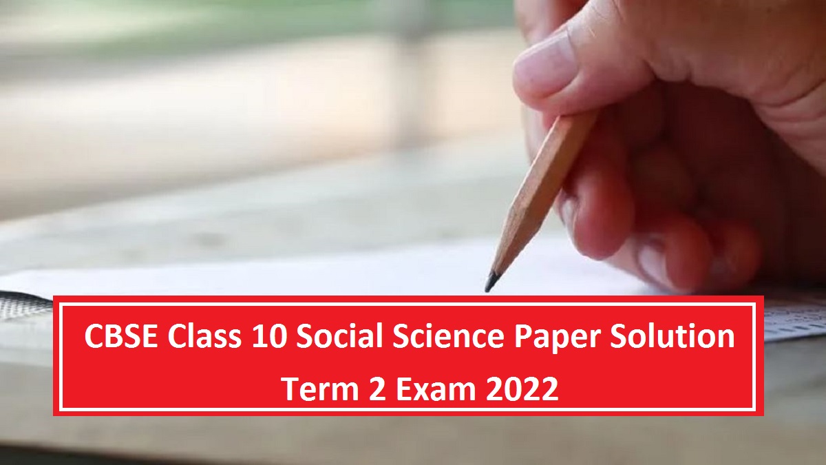 CBSE Class 10 Social Science Term 2 Paper Solution 2022: Check Answers by Experts