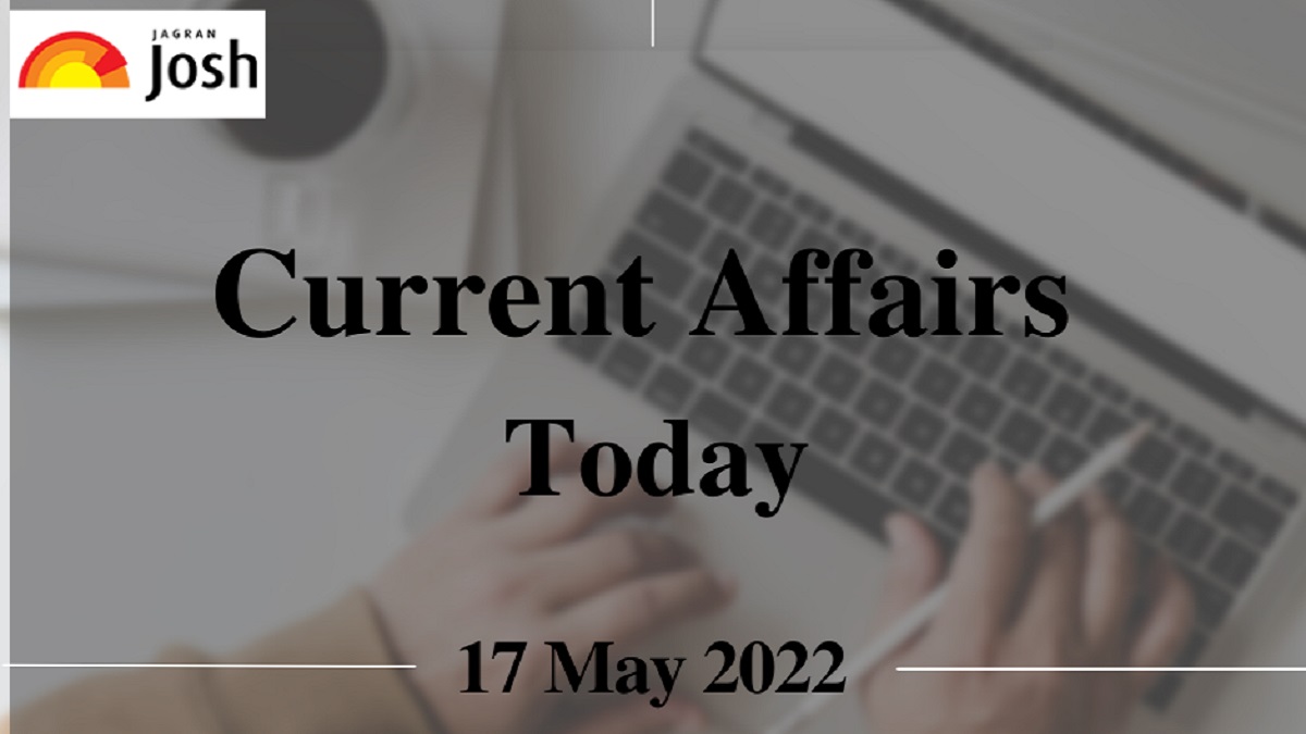 Current Affairs Today Headline- 17 May 2022