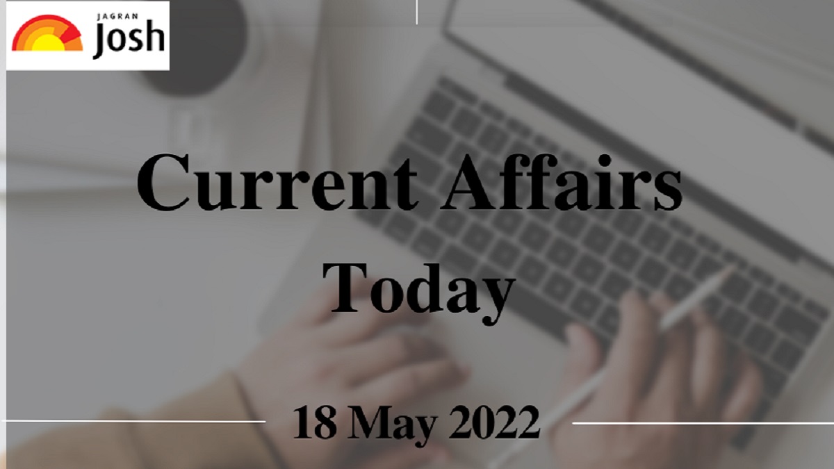 current-affairs-today-headline-18-may-2022