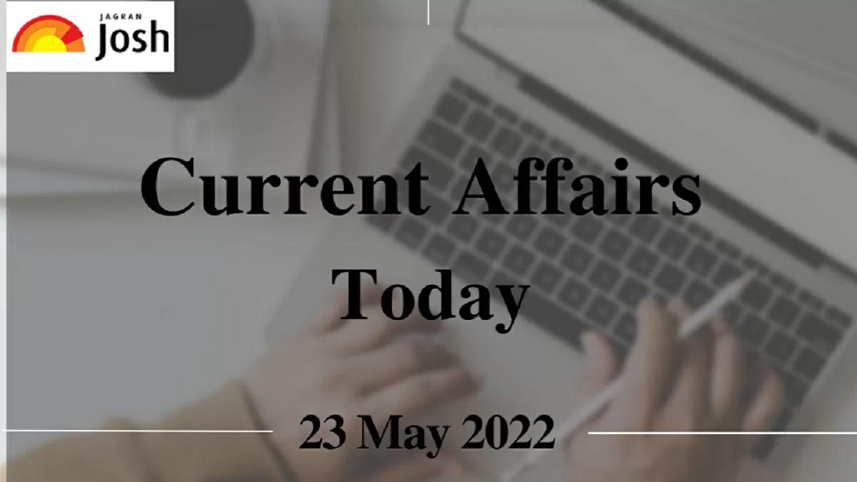 Current Affairs Today Headline- 23 May 2022
