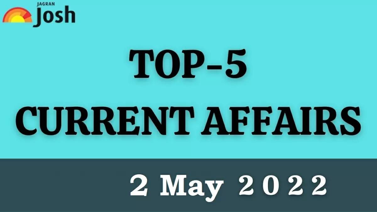 Top 5 Current Affairs of the Day: 2 May 2022