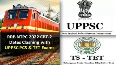RRB NTPC 2022 CBT-2 Dates Clashing with UPPSC PCS & TSTET Exams
