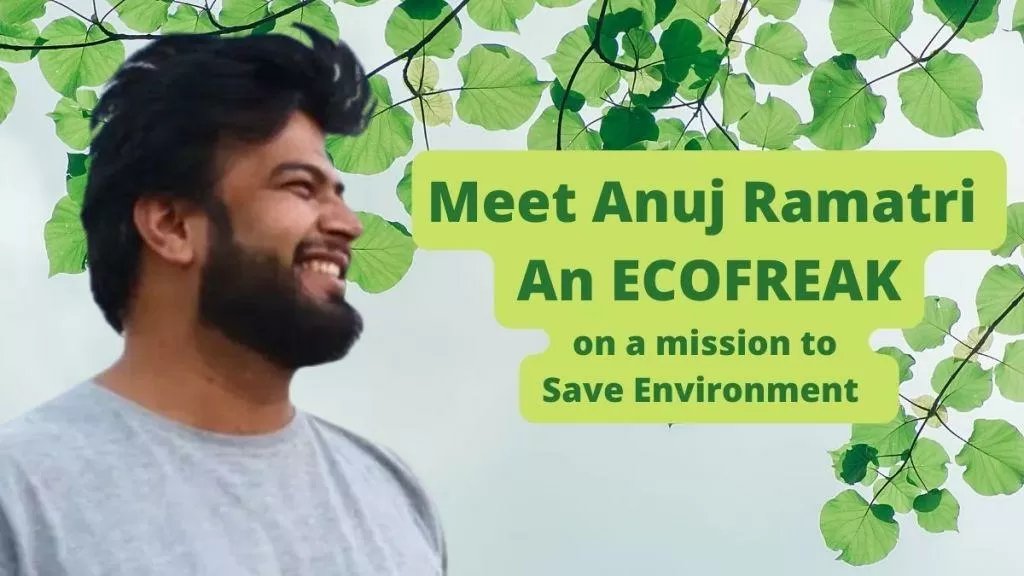 Meet Anuj Ramatri - An ECOFREAK who is on a Mission to spread Environmental Awareness