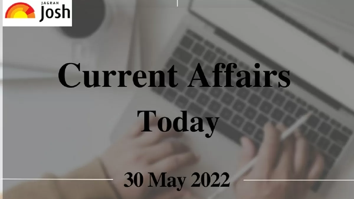 Current Affairs Today Headline 30 May 2022