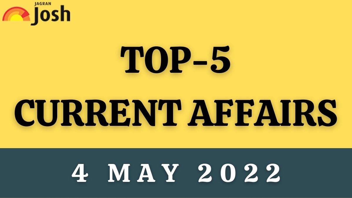 Top 5 Current Affairs of the Day: 4 May 2022