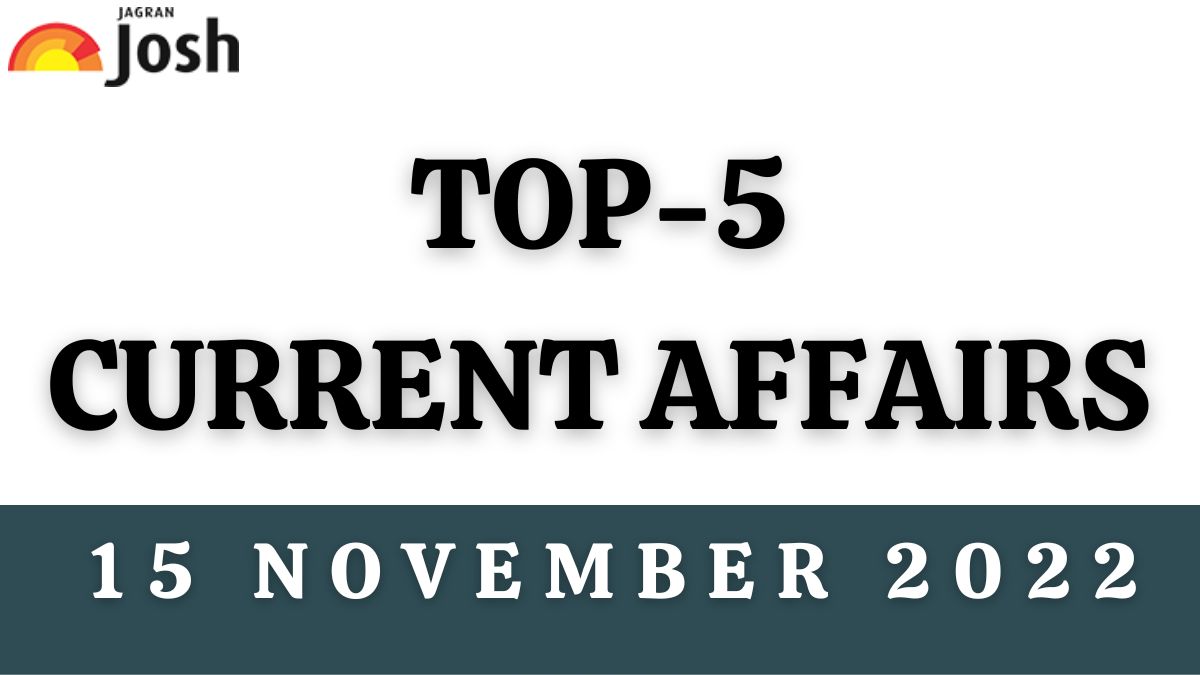 Top 5 Current Affairs of the Day: 15 November 2022