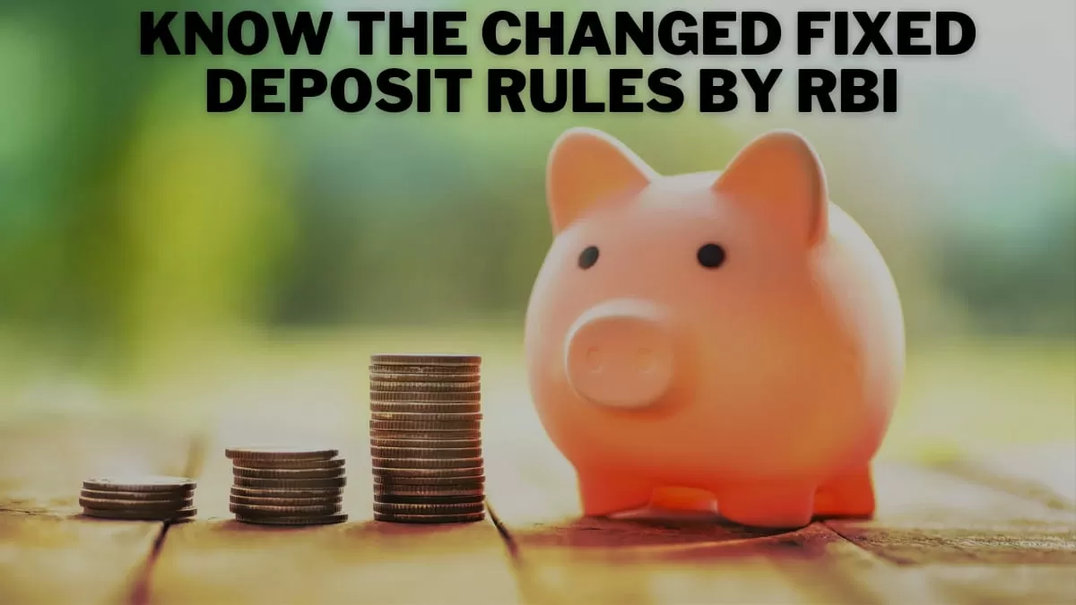 Know the changed Fixed Deposit Rules by RBI and more