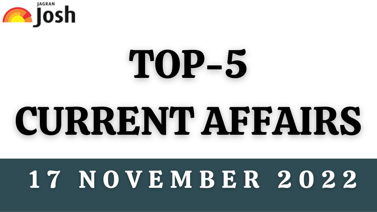 Top 5 Current Affairs of the Day: 17 November 2022