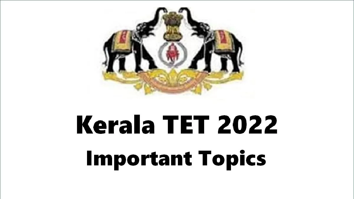 Kerala TET 2022: Check Important Topics for KTET-I, II, III, IV