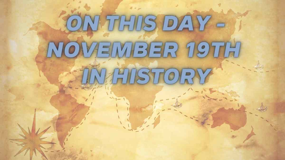 On This Day - November 19th In History: Significant Events Of The World In Politics, Sports And Art